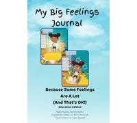 My Big Feelings Journal: Because Some Feelings Are A Lot (And That's OK!): Education Edition