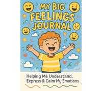 My Big Feelings Journal: Helping Kids Understand, Express & Calm Their Emotions