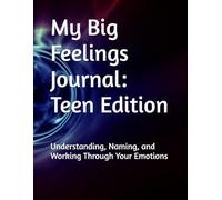 My Big Feelings Journal: Teen Edition: Understanding, Naming, and Working Through Your Emotions