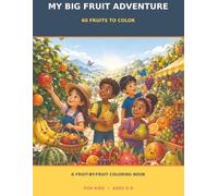 My Big Fruit Adventure: 60 Fruits to Color: A Fruit-by-Fruit Coloring Book for Kids Ages 6-9