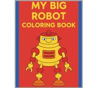 MY BIG ROBOT Coloring Book: Big, Simple Robots to Color for Boys and Girls Ages 3-7 (Robot Adventures Coloring Series)