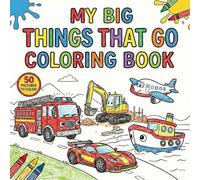 My Big Things That Go Coloring Book: Fun and Easy Coloring Pages with Cars, Trucks, Planes, Trains, and More for Kids Ages 3-6