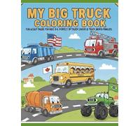 MY BIG TRUCK COLORING BOOK: FUN & EASY PAGES FOR KIDS 3-6 PERFECT OF TRUCK LOVERS & TRUCK DRIVER FAMILIES
