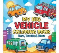 My Big Vehicle Coloring Book: Fun Cars, Trucks & Machines for Little Drivers (Ages 3-6), Count Wheels, Color Vehicles (Ages 3-6), Activities for Young Learners