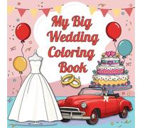 My Big Wedding Coloring Book: 50 Bold and Easy Illustrations Featuring Rings, Cakes, Flowers and Celebration Scenes for Boys and Girls at Ceremonies and Receptions