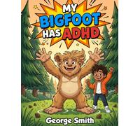 My Bigfoot Has ADHD: A Children's Story About Focus, Feelings, and Finding Your Superpower