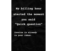 My Billing Hour Started The Moment You Said Quick Question: Lined Notebook and Sarcastic Office Humor Gag Gift for Lawyers, Accountants and Consultants