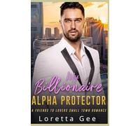 My Billionaire Alpha Protector: A Friends To Lovers Small Town Romance
