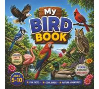 My Bird Book: Discover 36 Amazing Birds with Fun Facts, Colorful Pictures, and Educational Nature Adventures for Kids Ages 5-10 (My Amazing Animal Books)