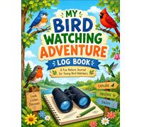 My Bird Watching Adventure Log Book: A Fun Nature Journal for Young Bird Watchers to Record Sightings, Drawings and Outdoor Adventures