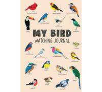 My Bird Watching Journal: A Birdwatching Log Book for Birders & Bird Watchers (Gift Idea for Kids, Teens and Adults)