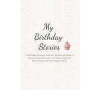 My Birthday Stories: A Birthday Memory Journal, Reflection Book & Yearly Keepsake Diary for Recording Life Milestones and Personal Growth