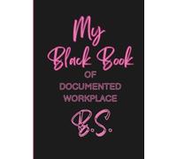 My Black Book of Documented Workplace B.S.