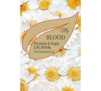 My Blood Pressure and Sugar Log Book with Medication Log: Glucose (Diabetics), BP and Medication Log | Daily Tracking for 54 Weeks | 6'' x 9'' | ... Own Use or as Gift to Senior, Adult or Kid