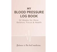 My Blood Pressure Log Book: 52 Weeks for More Balance, Focus & Health: Track Your Daily Blood Pressure, Pulse & Mood | 52-Week Wellness Journal with Motivational Quotes, Health Tips & Reflections