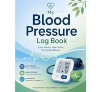 My Blood Pressure Log Book: Large Print Daily Blood Pressure and Pulse Tracker for Recording Systolic, Diastolic, Weight, Medication, Health Notes and Monitoring Your Progress