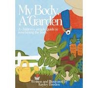 My Body, A Garden: A children's simple guide to nourishing the body. (Well Indeed)