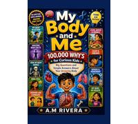 My Body and Me: 100,000 Why’s for Curious Kids: Big Questions and Simple Answers About Your Amazing Body (Big Word Adventures Series)