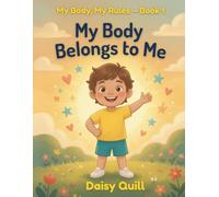My Body Belongs to Me: A Body Safety Book for Kids - Learn About Private Parts, Safe Touch, and Speaking Up: 1 (My Body, My Rules)