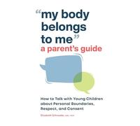 My Body Belongs to Me: A Parent's Guide: How to Talk with Young Children about Personal Boundaries, Respect, and Consent