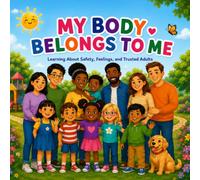 My Body Belongs to Me: Learning About Safety, Feelings, and Trusted Adults: A Gentle Body Safety Book for Children Ages 2-6 About Consent, Boundaries, Feelings, and Speaking Up
