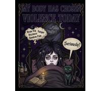 My Body Has Chosen Violence Today: A Snarky Gothic Coloring Book for the Chronically Ill and Generally Over It Humans