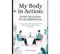 My Body in Action: Gentle Movement for the ADHD Brain: A 12-W uide to Calming, Non-Demanding Hobbies That Work with Executive Dysfunction (ADHD solutions)