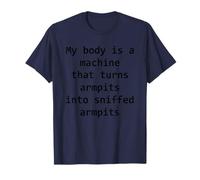My Body is A Machine That Turns Armpits Into Sniffed Armpits Camiseta