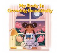My Body Is Growing Beautifully: A Story About Growing Up, Periods, and the Power of Being Loved - For Girls Ages 8 to 14