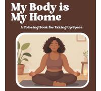 My Body is My Home: A Coloring Book for Taking Up Space (The Soft Life Reclamation Series)