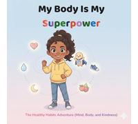 My Body Is My Superpower: The Healthy Habits Adventure (Mind, Body, and Kindness)
