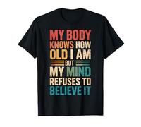 My Body Knows How Old I Am But My Mind Refuses To Believe It Camiseta