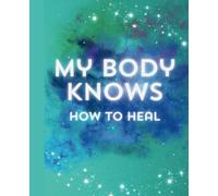 My Body Knows How to Heal Journal: Activate the Conditioned Healing Response