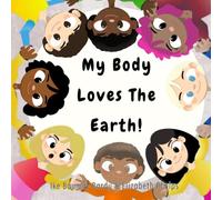 My Body Loves The Earth!: How nature helps me grow strong and healthy