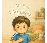 My Body, My Choice: A Body Safety Book for Kids About Consent, Personal Boundaries, Private Parts, and Learning to Speak Up with Confidence