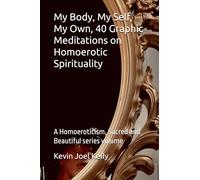 My Body, My Self, My Own, 40 Graphic Meditations on Homoerotic Spirituality: A Homoeroticism, Sacred and Beautiful series volume