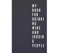 My book for drinking wine and judging people: Funny Gag, perfect Gift Journal Notebook For Husband, Wife, Men, women, Co-workers, Friends, (6x9)_120 Pages, Matte Finish