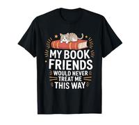 My Book Friends Would Never Treat Me This Way Bookworm Lover Camiseta