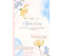 My Book of Affirmations: Inspiration, Wisdom, and Empowerment for Women
