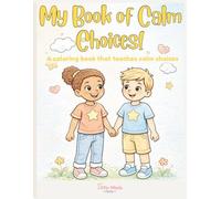 My Book of Calm Choices: A Coloring Book for Kids Learning Self-Control, Feelings & Calm Choices: A preschool calm choices book for home, daycare, and classroom use