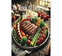 My Book of Delicious Recipes: From Scratch to Signature - Your Recipes, Your Way | 7x10 size 100pages
