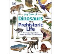 My Book of Dinosaurs and Prehistoric Life: Animals and plants to amaze, surprise, and astonish!