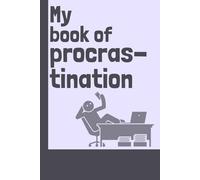My Book of Procrastination Notebook: Notebook for that person who can always find someting better to do with their time! Funny Gift Notebook Journal, ... Family. Meeting note book 150 lined pages 6x9