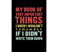 My Book of Very Important Things I Knew I Wouldn't Remember If I Didn't Write Them Down: lined notebook