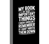 My Book of Very Important Things I Knew I Wouldn't Remember If I Didn't Write Them Down: lined notebook