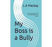 My Boss Is a Bully: How to Survive Daily and Take Back Your Power