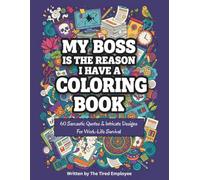 MY BOSS IS THE REASON I HAVE A COLORING BOOK: 60 Sarcastic Quotes & Intricate Designs for Work-Life Survival