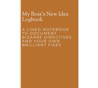 My Boss’s New Idea Logbook: A lined notebook to document bizarre directives and your own brilliant fixes