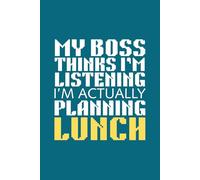 My Boss Thinks I'm Listening, I'm Actually Planning Lunch: Funny Blank Lined Notebook for Gag Gift to Office Team, Employees, Coworkers, Boss and ... with Funny Saying on Cover for Men and Women