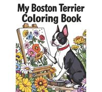 My Boston Terrier Coloring Book: Adorable Boston Terrier Designs for Relaxation, Creativity, and Dog Lovers of All Ages
